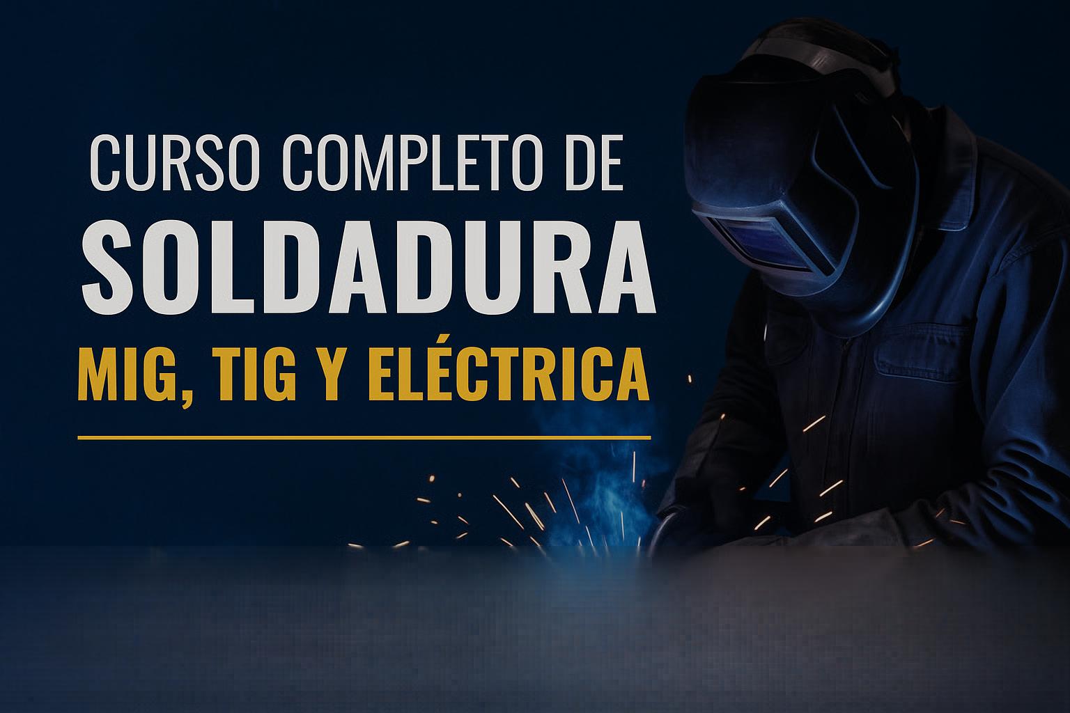 Forja tu futuro: Curso Completo de Soldadura MIG, TIG y Eléctrica